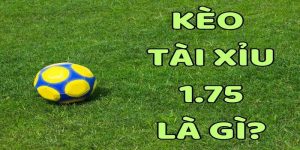 Khái niệm kèo tài xỉu 1.75 trong đặt cược là gì? Phương pháp chiến thắng nhà cái